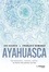 Ayahuasca. Cérémonies, visions, soins : le chemin des plantes sacrées