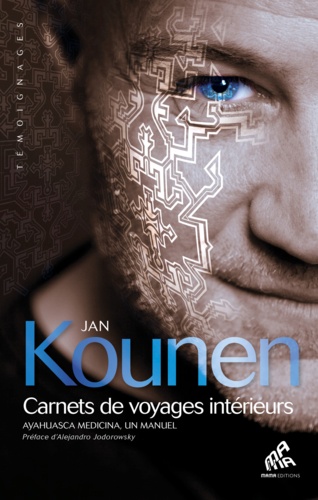 Jan Kounen - Carnets de voyages intérieurs - Ayahuasca Medicina, un manuel.