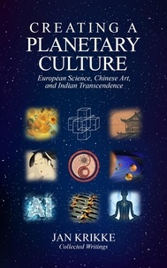  Jan Krikke - Creating a Planetary Culture: European Science, Chinese Art, and Indian Transcendence.