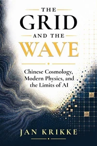 The Grid and The Wave: Chinese Cosmology, Modern Physics, and the Limits of AI