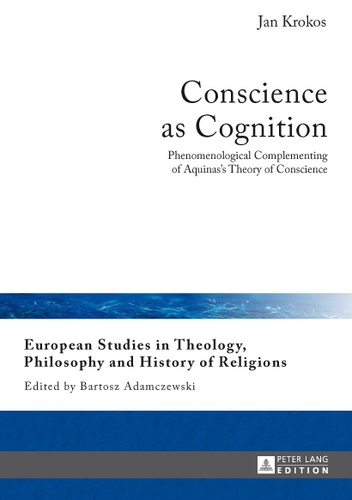 Jan Krokos - Conscience as Cognition - Phenomenological Complementing of Aquinas’s Theory of Conscience.