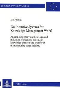 Jan Krönig - Do Incentive Systems for Knowledge Management Work? - An empirical study on the design and influence of incentive systems of knowledge creation and transfer in manufacturing-based industry.