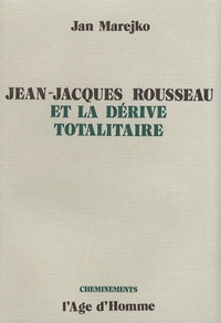 Jan Marejko - Jean-Jacques Rousseau et la dérive totalitaire.