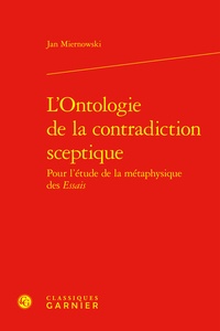 Jan Miernowski - L'Ontologie de la contradiction sceptique - Pour l'étude de la métaphysique des Essais.