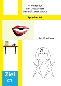 Jan Mundhenk - Fit werden für den Deutsch-Test für Berufssprachkurse C1: Sprechen 1-3.