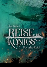 Jan Nöbel - Die Reise des Königs - Das Alte Reich.