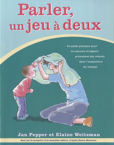 Jan Pepper et Elaine Weitzman - Parler, un jeu à deux - Un guide pratique pour les parents d'enfants présentant des retards dans l'acquisition du langage.