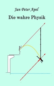 Jan Peter Apel - Die wahre Physik.
