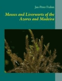 Jan-Peter Frahm - Mosses and Liverworts of the Azores and Madeira.