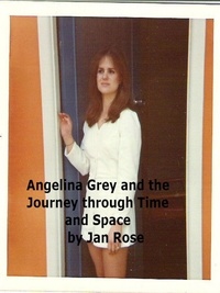  Jan Rose - Angelina Grey and the Journey through Time and Space.
