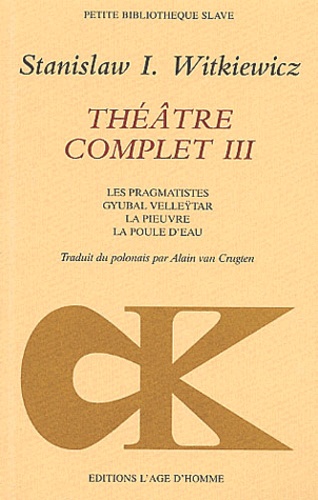 Jan-Stanislaw Witkiewicz - Théâtre complet - Tome 3, Les pragmatistes, Gyubal Velleÿtar, La pieuvre, La poule d'eau.
