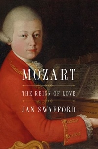 Jan Swafford - Mozart - The Reign of Love.