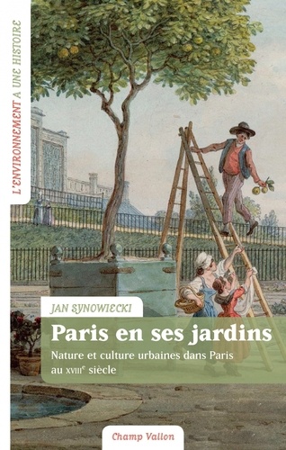 Paris en ses jardins. Nature et culture urbaines au XVIIIe siècle