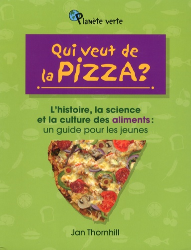 Jan Thornhilll - Qui veut de la pizza ? - L'histoire, la science et la culture des aliments : un guide pour les jeunes.
