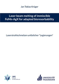 Jan Tobias Krüger - Laser beam melting of immiscible FeMn-AgX for adapted bioresorbability - Laserstrahlschmelzen unlöslicher "Legierungen".
