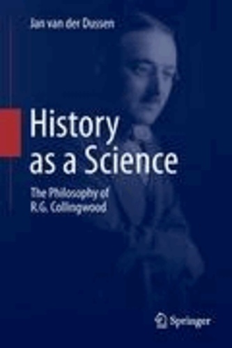 Jan van der Dussen - History as a science - The philosophy of R.G. Collingwood.