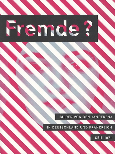 Jan Werquet - Fremde ? - Bilder von den "Anderen" in Deutschland und Frankreich seit 1871.