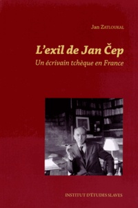 Jan Zatloukal - L'exil de Jan Cep - Un écrivain tchèque en France.