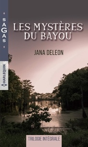 Jana DeLeon - Les mystères du Bayou - Une fillette à secourir - Une troublante disparition - Les secrets du Bayou.
