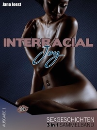 Jana Joest - Interracial Joy Sexgeschichten - 3 in 1 Sammelband Ausgabe 1.