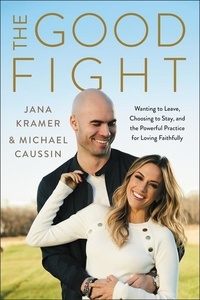 Jana Kramer et Michael Caussin - The Good Fight - Wanting to Leave, Choosing to Stay, and the Powerful Practice for Loving Faithfully.