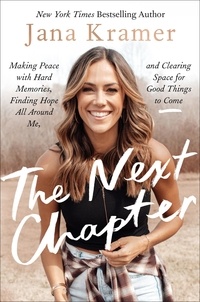 Jana Kramer - The Next Chapter - Making Peace with Hard Memories, Finding Hope All Around Me, and Clearing Space for Good Things to Come.