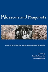  Jana McBurney-Lin - Blossoms and Bayonets: A  Story of Love, Faith and Courage under Japanese Occupation.