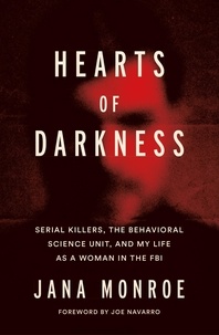 Jana Monroe - Hearts of Darkness - Serial Killers, the Behavioral Science Unit, and My Life as a Woman in the FBI.