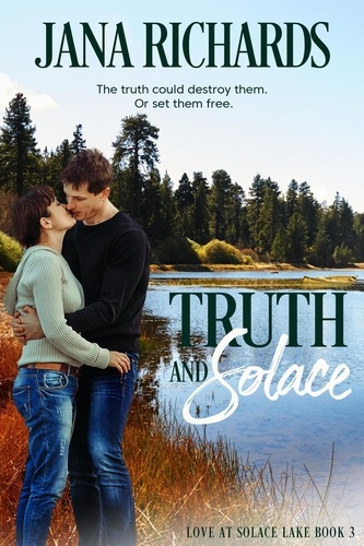 Jana Richards - Truth and Solace - Love at Solace Lake, #3.