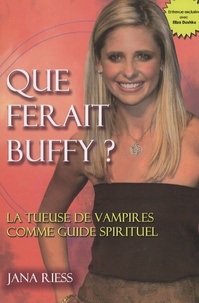 Jana Riess - Que ferait Buffy ? - La Tueuse de vampires comme guide spirituel.