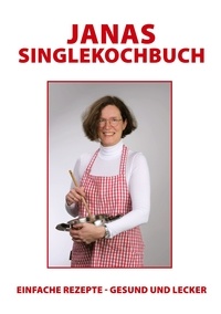 Jana Swiderski - Janas Singlekochbuch - einfache Rezepte - gesund und lecker.