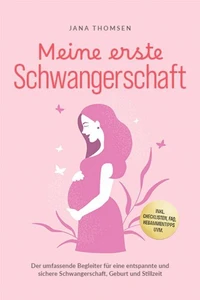 Meine erste Schwangerschaft: Der umfassende Begleiter für eine entspannte und sichere Schwangerschaft, Geburt und Stillzeit - inkl. Checklisten, FAQ, Hebammentipps uvm.