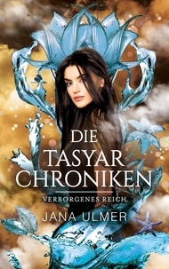 Jana Ulmer - Die Tasyar-Chroniken - Verborgenes Reich.