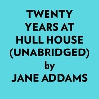  Jane Addams et  AI Marcus - Twenty Years At Hull House (Unabridged).