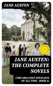 Jane Austen: The Complete Novels (The Greatest Novelists of All Time – Book 6)
