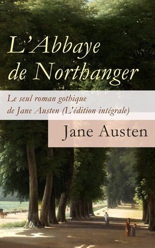 Jane Austen et Hyacinthe Mme De Ferrières - L’Abbaye de Northanger - Le seul roman gothique de Jane Austen (L'édition intégrale) - Northanger Abbey.