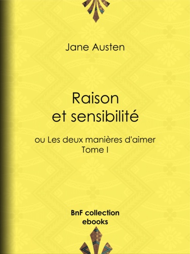 Raison et sensibilité. ou Les deux manières d'aimer - Tome I