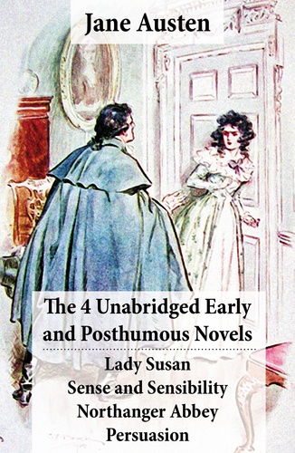 Jane Austen - The 4 Unabridged Early and Posthumous Novels: Lady Susan + Sense and Sensibility + Northanger Abbey + Persuasion Jane Austen.