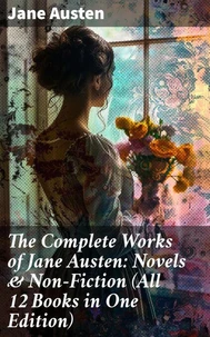 The Complete Works of Jane Austen: Novels &amp; Non-Fiction (All 12 Books in One Edition)