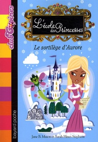 Jane-B Mason et Sarah Hines Stephens - L'Ecole des Princesses Tome 7 : Le sortilège d'Aurore.