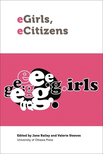 Jane Bailey et Valerie Steeves - eGirls, eCitizens - Putting Technology, Theory and Policy into Dialogue with Girls’ and Young Women’s Voices.