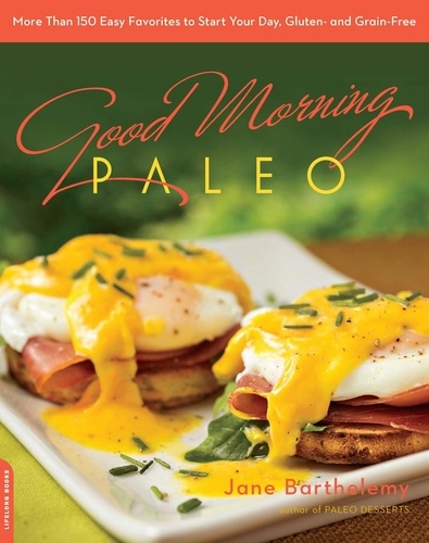 Good Morning Paleo. More Than 150 Easy Favorites to Start Your Day, Gluten- and Grain-Free