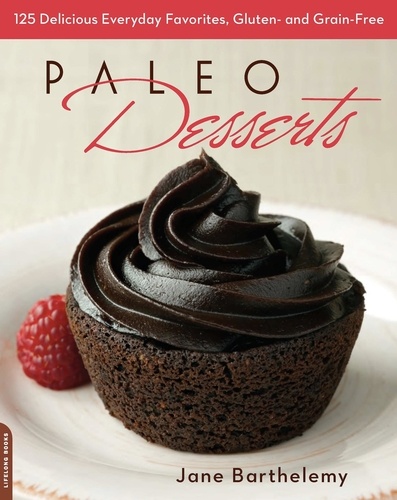 Paleo Desserts. 125 Delicious Everyday Favorites, Gluten- and Grain-Free