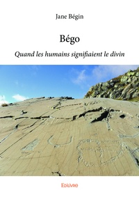 Jane Bégin - Bégo - Quand les humains signifiaient le divin.