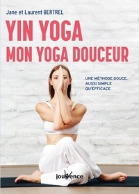Jane Bertrel et Laurent Bertrel - Yin yoga : mon yoga douceur - Une méthode douce, aussi simple qu'efficace.
