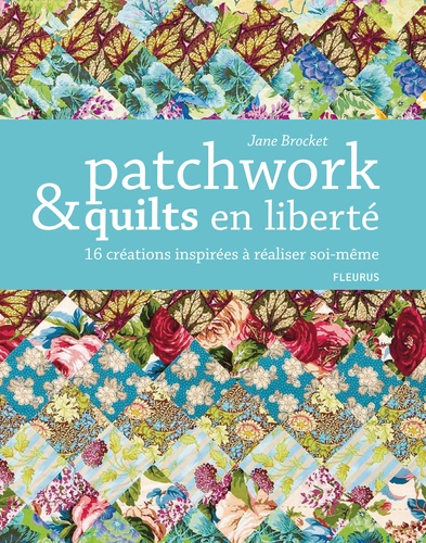 Jane Brocket - Patchwork & quilts en liberté - 16 créations inspirées à réaliser soi-même.