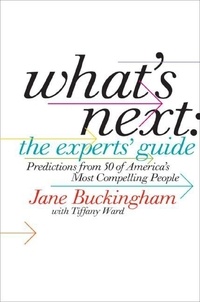 Jane Buckingham - What's Next: The Experts' Guide - Predictions from 50 of America's Most Compelling People.