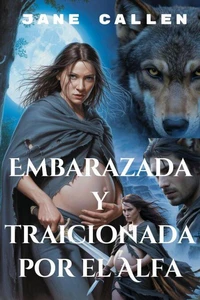 Embarazada y traicionada por el Alfa