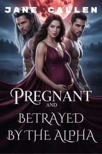 Pregnant and Betrayed by the Alpha