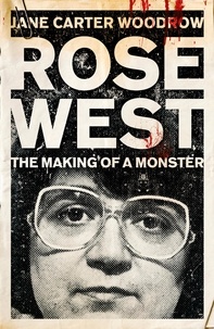 Jane Carter Woodrow - ROSE WEST: The Making of a Monster.